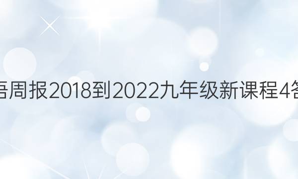 英语周报 2018-2022 九年级 新课程 4答案
