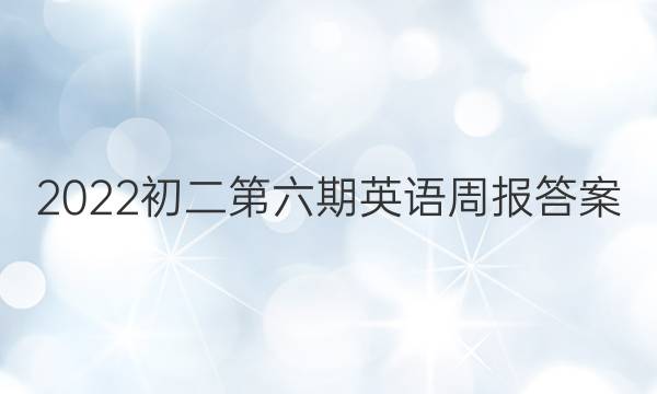 2022初二第六期英语周报答案 