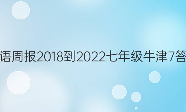英语周报 2018-2022 七年级 牛津 7答案