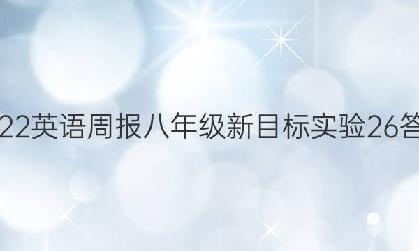 2022 英语周报 八年级 新目标实验 26答案