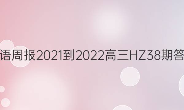 英语周报2021-2022高三HZ38期答案