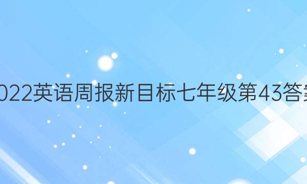 2022英语周报新目标七年级第43答案