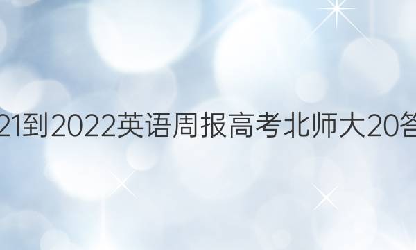 2021-2022 英语周报高考北师大 20答案