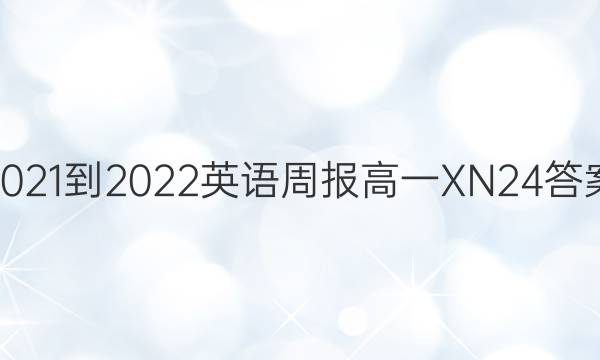 2021-2022 英语周报 高一 XN 24答案