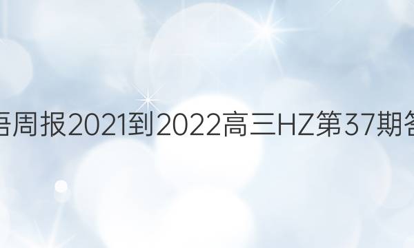 英语周报2021-2022高三HZ第37期答案