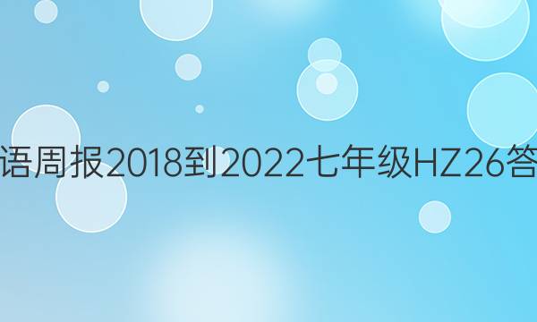 英语周报 2018-2022 七年级 HZ 26答案