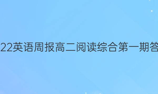 2022英语周报高二阅读综合第一期答案