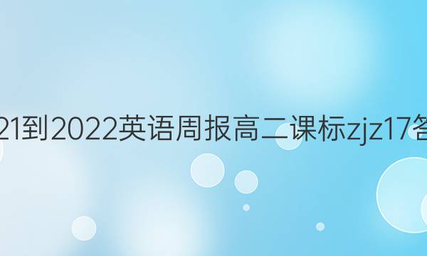 2021-2022 英语周报 高二 课标 zjz 17答案