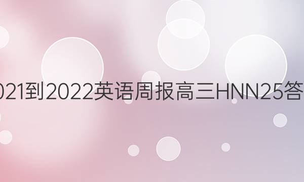 2021-2022 英语周报 高三 HNN 25答案