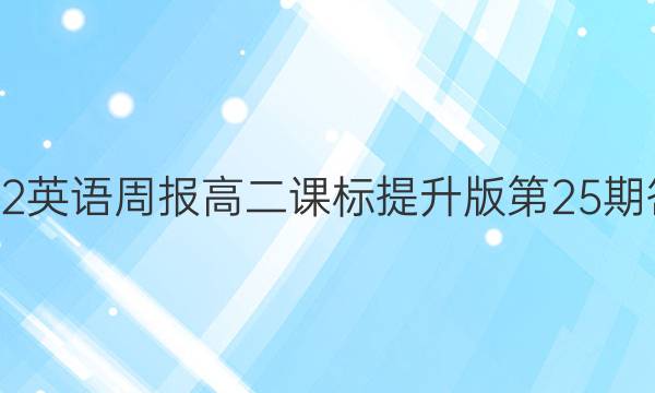 2022英语周报高二课标提升版第25期答案