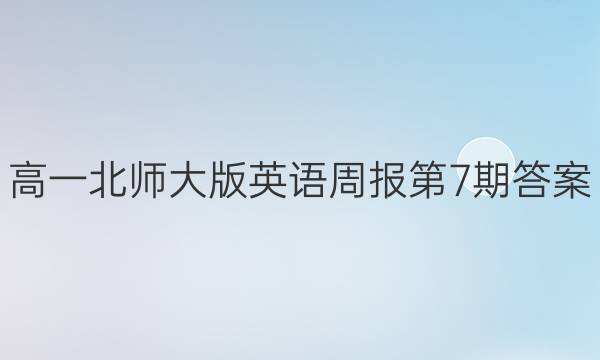 高一北师大版英语周报第7期答案