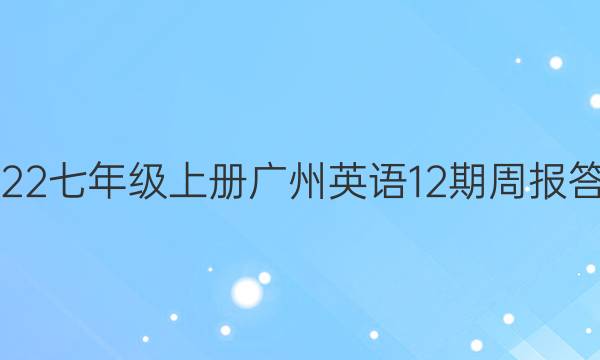 2022七年级上册广州英语12期周报答案