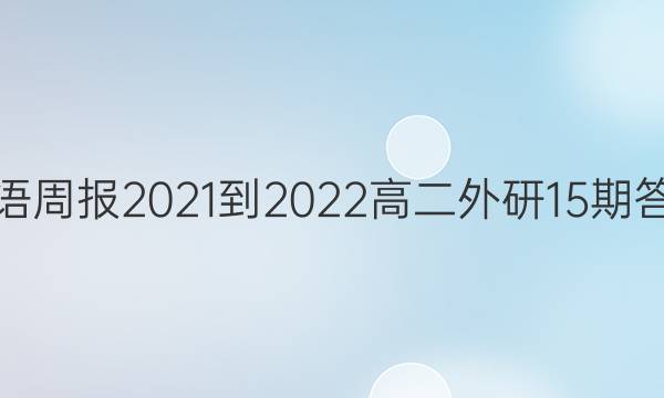 英语周报2021-2022高二外研15期答案