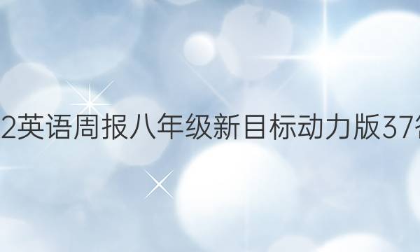 2022 英语周报 八年级 新目标动力版 37答案