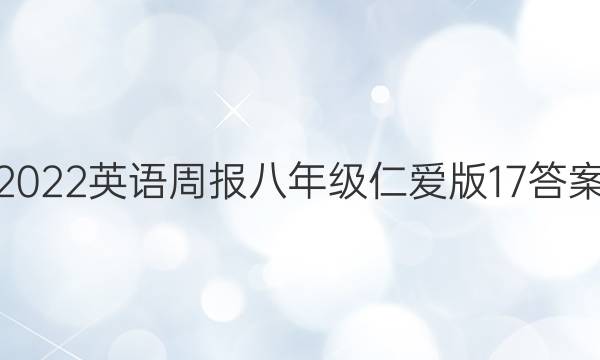 2022 英语周报 八年级 仁爱版 17答案