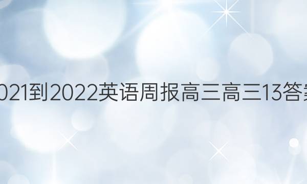 2021-2022 英语周报 高三 高三 13答案
