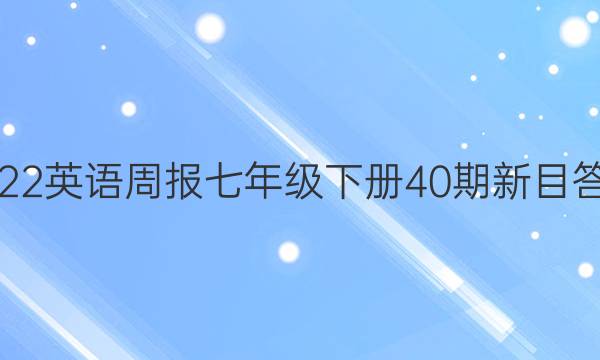 2022英语周报七年级下册40期新目答案