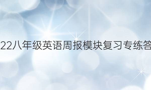 2022八年级英语周报模块复习专练答案
