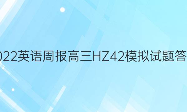 2022 英语周报 高三 HZ 42模拟试题答案