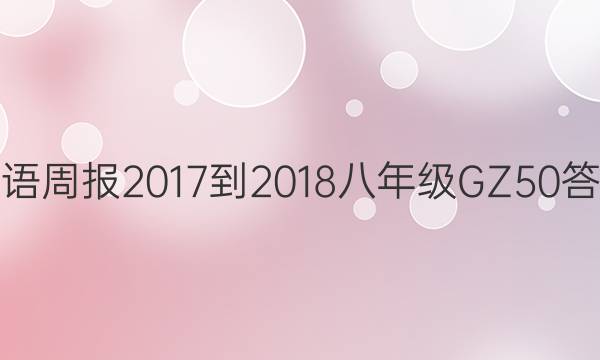 英语周报 2017-2018 八年级 GZ 50答案