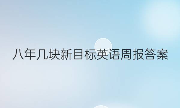 八年几块新目标英语周报答案