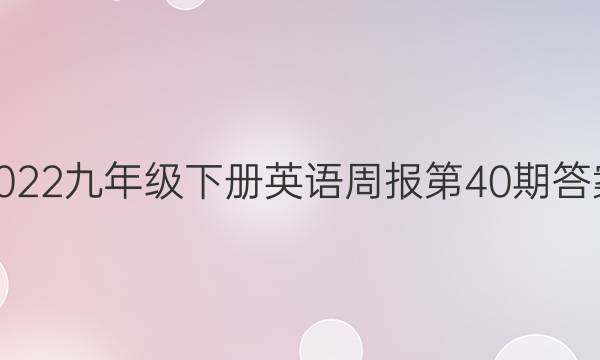 2022九年级下册英语周报第40期答案