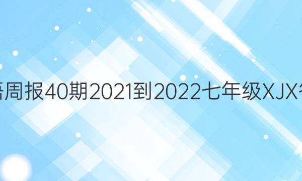 英语周报40期2021-2022七年级XJX答案