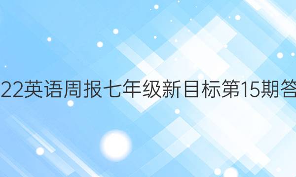 2022英语周报七年级新目标第15期答案