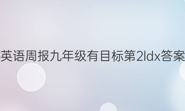 英语周报九年级有目标第2ldx答案
