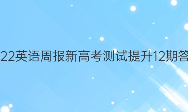 2022英语周报新高考 测试提升 12期答案