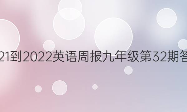 2021-2022英语周报九年级第32期答案