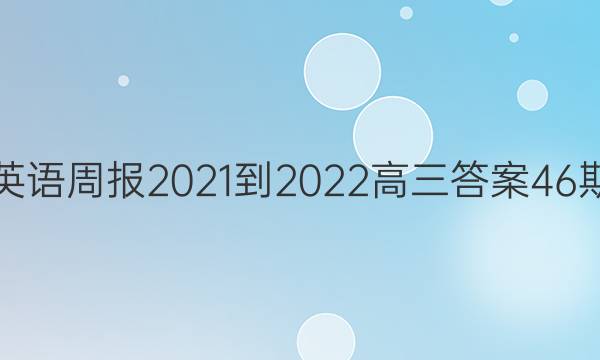 英语周报2021-2022高三答案46期