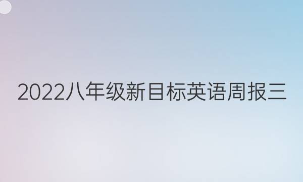 2022八年级新目标英语周报三。答案