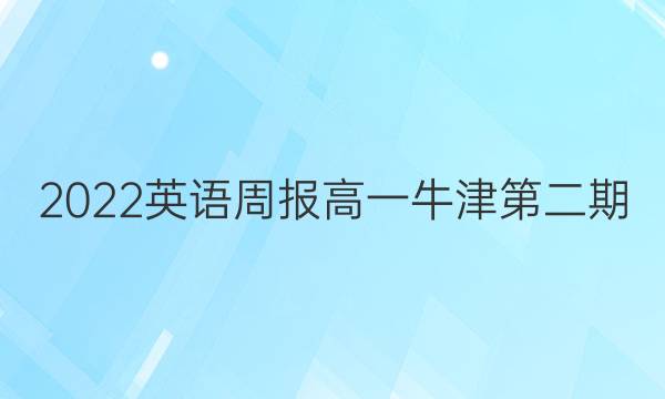 2022英语周报高一牛津第二期。答案