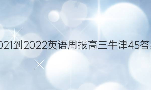 2021-2022 英语周报 高三 牛津 45答案
