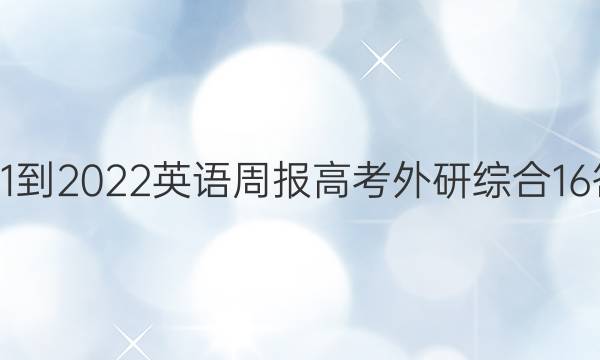 2021-2022 英语周报 高考 外研综合 16答案