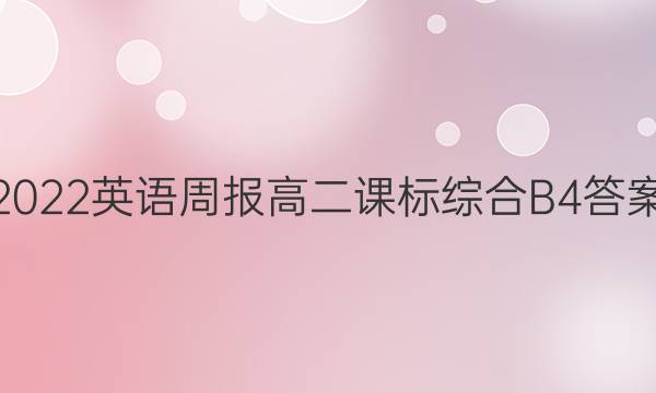 2022 英语周报 高二 课标综合B 4答案