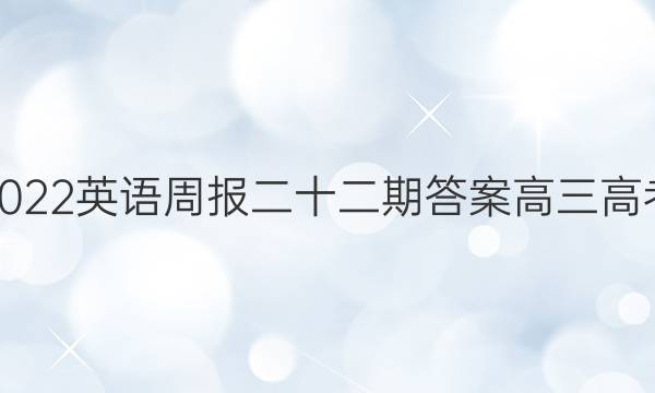2022英语周报二十二期答案高三高考