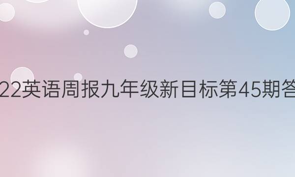 2022英语周报九年级新目标第45期答案