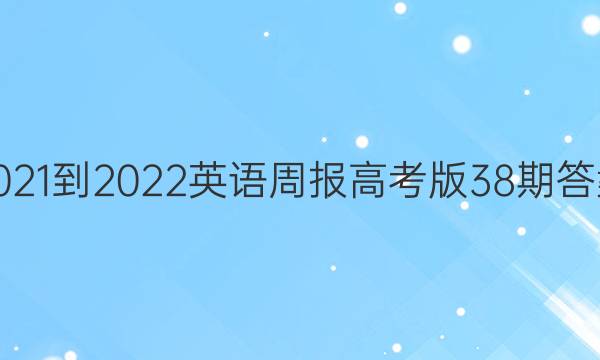 2021-2022英语周报高考版38期答案