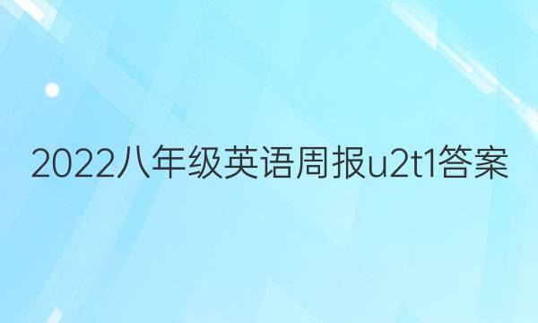 2022八年级英语周报u2t1答案