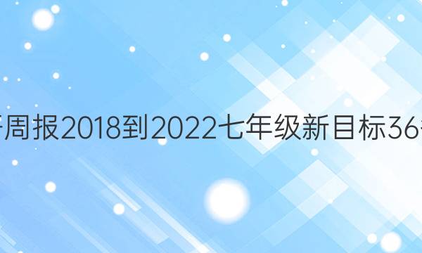 英语周报 2018-2022 七年级 新目标 36答案