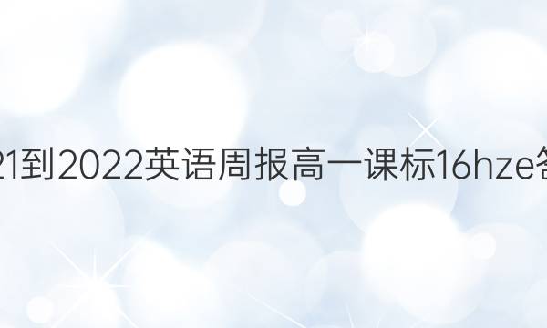2021-2022 英语周报 高一 课标 16 hze答案