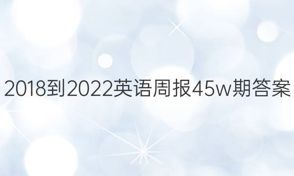 2018-2022英语周报45w期答案