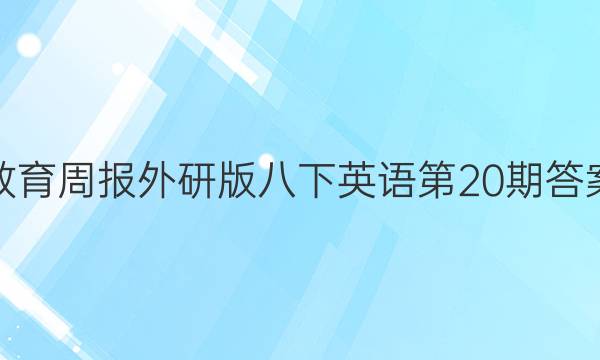教育周报外研版八下英语第20期答案