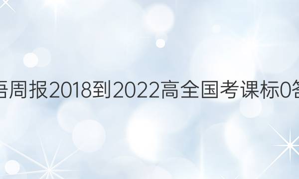 英语周报 2018-2022 高全国考 课标 0答案