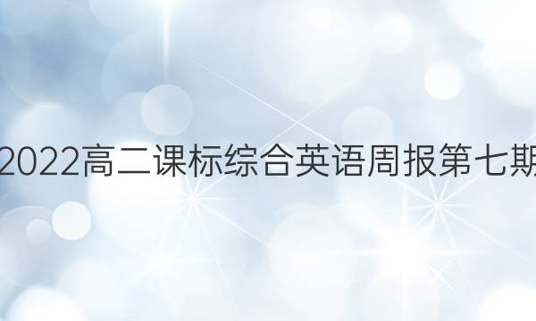 2022高二课标综合英语周报第七期。答案
