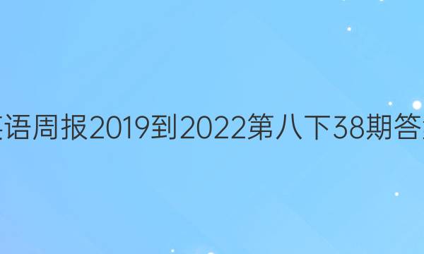 英语周报2019到2022第八下38期答案