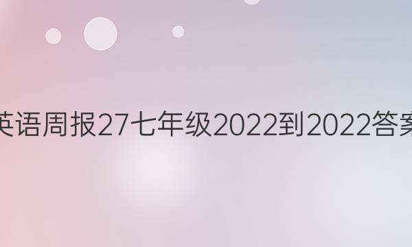 英语周报27七年级2022-2022答案