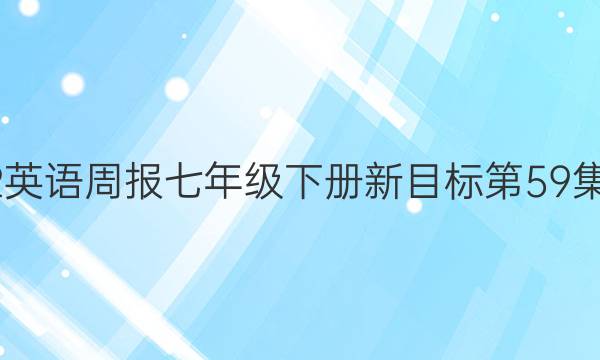 2022英语周报七年级下册新目标第59集答案